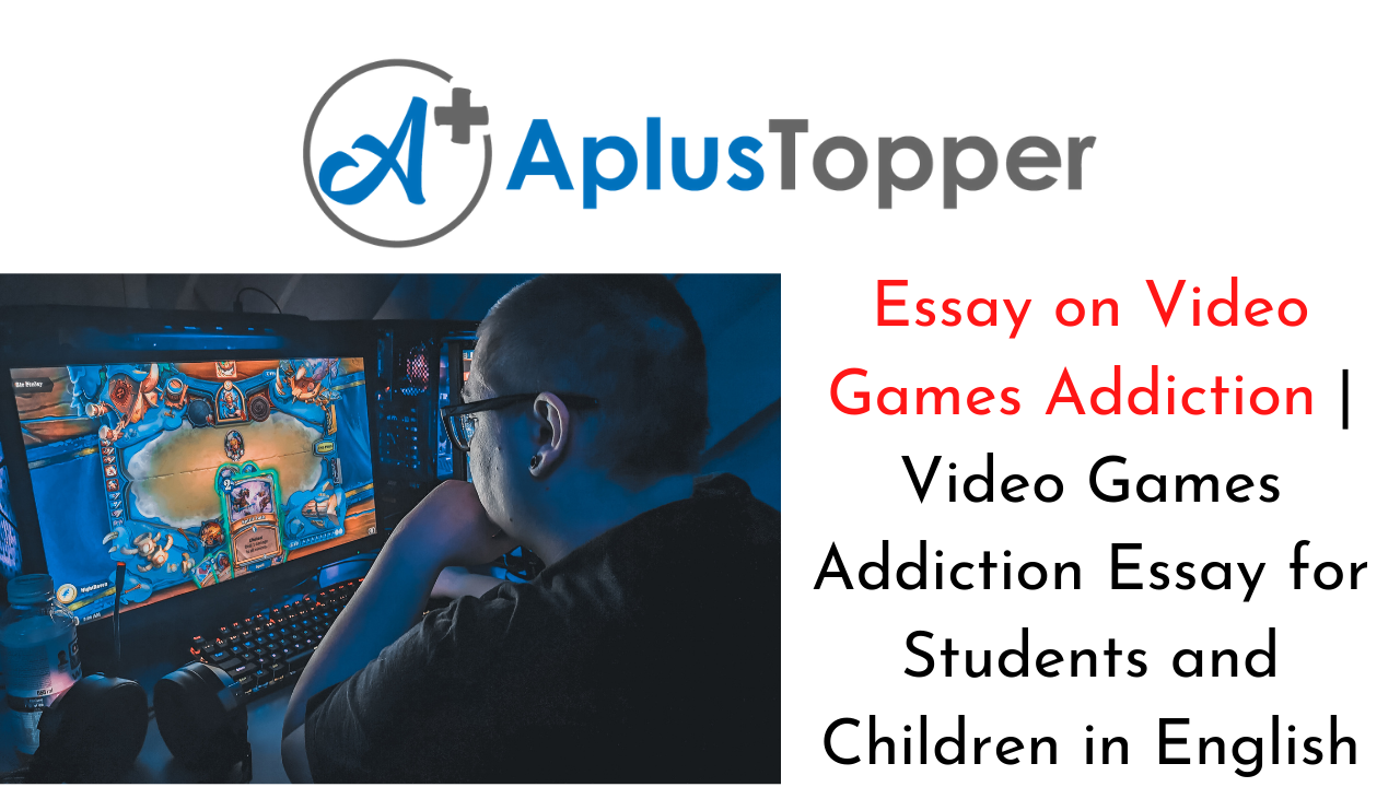 Essay on Video Games Addiction  Video Games Addiction Essay for Students  and Children in English - A Plus Topper